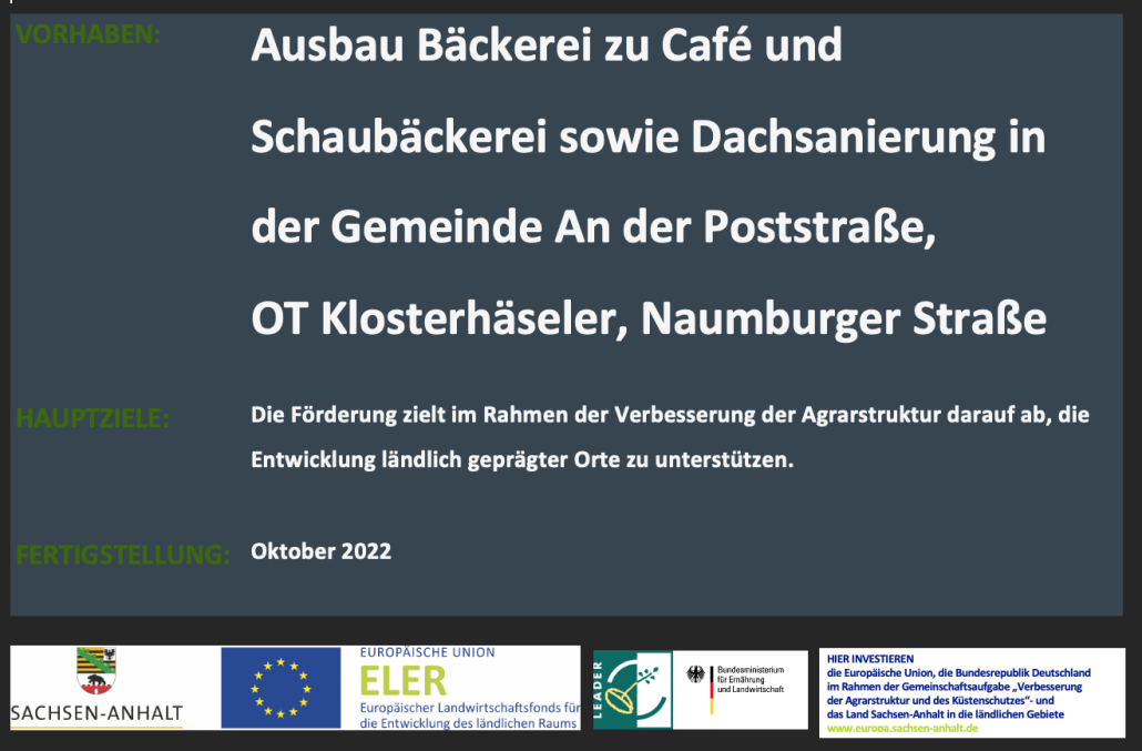 Ausbau Bäckerei zu Café und Schaubäckerei sowie Dachsanierung in der Gemeinde An der Poststraße, OT Klosterhäseler, Naumburger Straße Die Förderung zielt im Rahmen der Verbesserung der Agrarstruktur darauf ab, die Entwicklung ländlich geprägter Orte zu unterstützen.